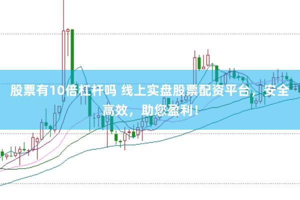 股票有10倍杠杆吗 线上实盘股票配资平台，安全高效，助您盈利！